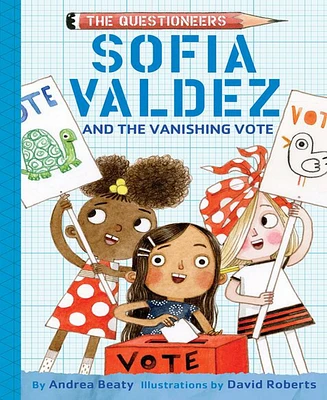 Sofia Valdez and the Vanishing Vote (The Questioneers Series) by Andrea Beaty