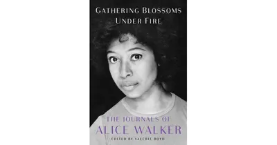 Gathering Blossoms Under Fire- The Journals of Alice Walker, 1965