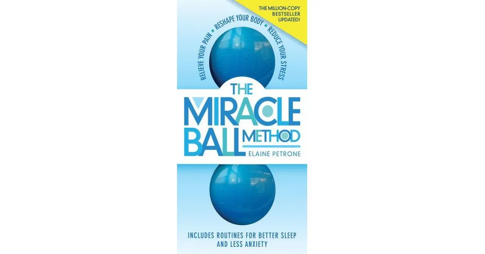 The Miracle Ball Method, Revised Edition: Relieve Your Pain, Reshape Your Body, Reduce Your Stress by Elaine Petrone