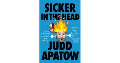 Sicker in the Head: More Conversations About Life and Comedy by Judd Apatow
