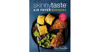 Skinnytaste Air Fryer Dinners: 75 Healthy Recipes for Easy Weeknight Meals: A Cookbook by Gina Homolka