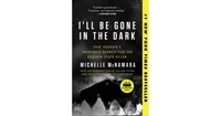 I'Ll Be Gone In The Dark: One Woman'S Obsessive Search For The Golden State Killer By Michelle Mcnamara