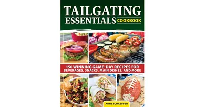 Tailgating Essentials Cookbook: 150 Winning Game