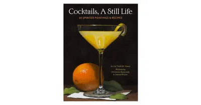 Cocktails, A Still Life: 60 Spirited Paintings & Recipes by Christine Sismondo