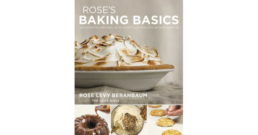 Rose's Baking Basics: 100 Essential Recipes, with More Than 600 Step-by