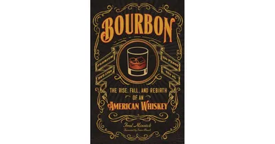 Bourbon: The Rise, Fall, and Rebirth of an American Whiskey by Fred Minnick