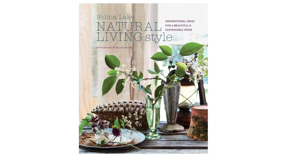 Natural Living Style: Inspirational Ideas for a Beautiful and Sustainable Home by Selina Lake