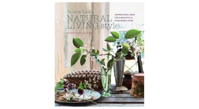 Natural Living Style: Inspirational Ideas for a Beautiful and Sustainable Home by Selina Lake