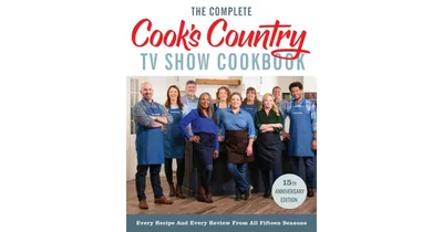 The Complete Cook's Country Tv Show Cookbook 15Th Anniversary Edition Includes Season 15 Recipes: Every Recipe and Every Review From All Fifteen Seaso