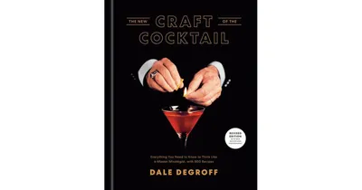 The New Craft of The Cocktail: Everything You Need to Know to Think Like A Master Mixologist, with 500 Recipes by Dale Degroff