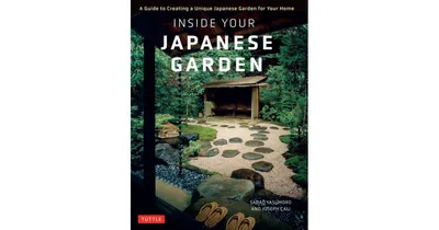 Inside Your Japanese Garden: A Guide to Creating a Unique Japanese Garden for Your Home by Joseph Cali
