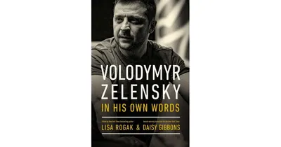Volodymyr Zelensky in His Own Words by Lisa Rogak
