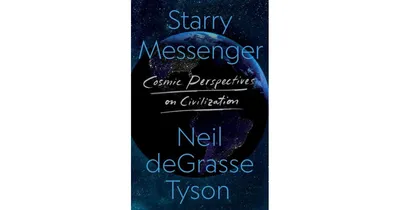 Starry Messenger: Cosmic Perspectives on Civilization by Neil Degrasse Tyson