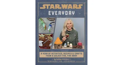 Star Wars Everyday: A Year of Activities, Recipes, and Crafts from a Galaxy Far, Far Away (Star Wars books for families, Star Wars party) by Ashley Ec