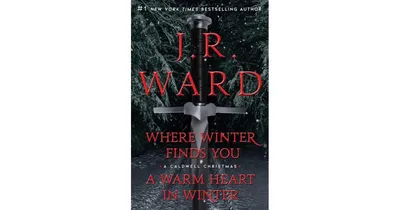 Where Winter Finds You / A Warm Heart in Winter Bindup: Where Winter Finds You; A Warm Heart in Winter Bindup by J. R. Ward