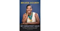 My Greatest Save: The Brave, Barrier-Breaking Journey of a World Champion Goalkeeper by Briana Scurry