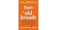 Two Old Broads: Stuff You Need to Know That You Didn't Know You Needed to Know by M. E. Hecht Md