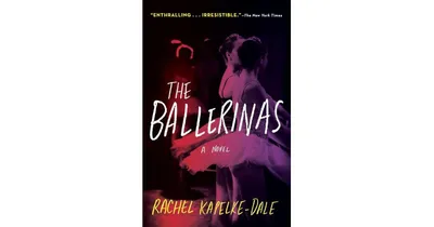 The Ballerinas: A Novel by Rachel Kapelke