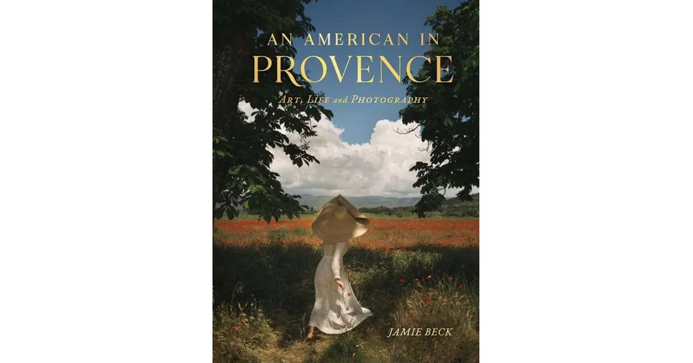 An American in Provence: Art, Life and Photography by Jamie Beck