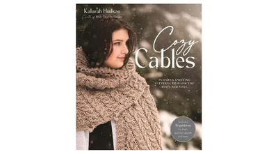 Cozy Cables: Inspired Knitting Patterns to Warm the Body and Soul by Kalurah Hudson