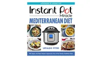 Instant Pot Miracle Mediterranean Diet Cookbook: 100 Simple and Tasty Recipes Inspired by One of the World's Healthiest Diets by Urvashi Pitre