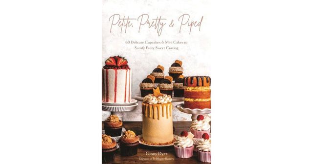 Petite, Pretty & Piped: 60 Delicate Cupcakes and Mini Cakes to Satisfy Every Sweet Craving by Ginny Dyer