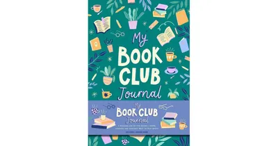 My Book Club Journal: A Reading Log of the Books I Loved, Loathed, And Couldn't Wait to Talk About by Weldon Owen
