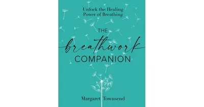 The Breathwork Companion: Unlock the Healing Power of Breathing by Margaret Townsend