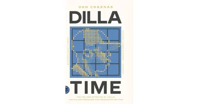 Dilla Time: The Life and Afterlife of J Dilla, the Hip