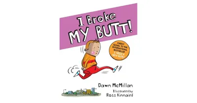 I Broke My Butt!: The Cheeky Sequel to the International Bestseller I Need a New Butt! by Dawn McMillan