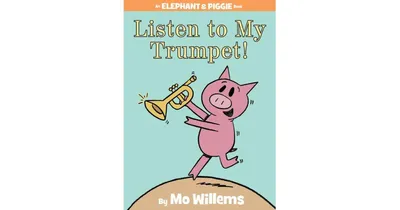 Listen to My Trumpet! (Elephant and Piggie Series) by Mo Willems