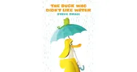 The Duck Who Didn't Like Water by Steve Small