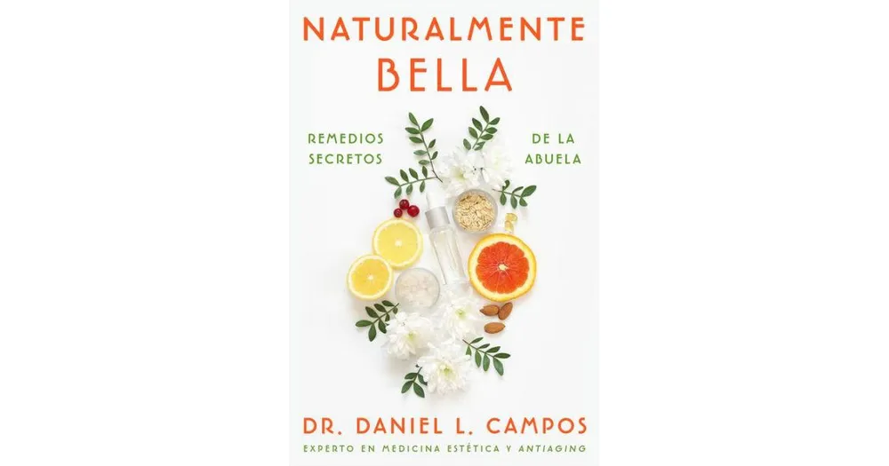 Naturally Beautiful / Naturalmente Bella (Spanish edition): Grandma's Secret Remedies / Remedios secretos de la abuela by Daniel L. Campos