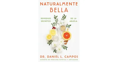 Naturally Beautiful / Naturalmente Bella (Spanish edition): Grandma's Secret Remedies / Remedios secretos de la abuela by Daniel L. Campos