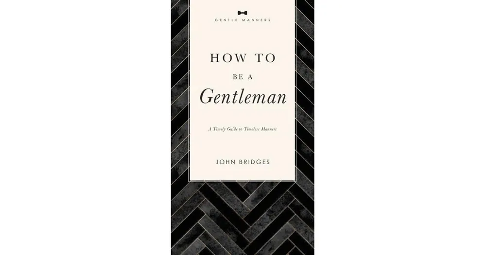 How to Be a Gentleman Revised and Expanded: A Timely Guide to Timeless Manners by John Bridges