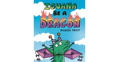 Iguana Be a Dragon by Maddie Frost