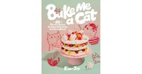 Bake Me A Cat- 50 Purrfect Recipes for Edible Kitty Cakes, Cookies and More by Kim