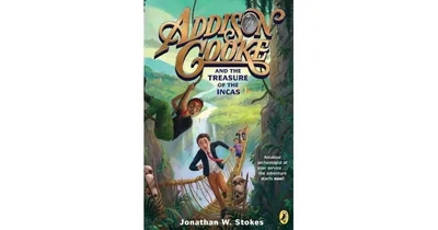 Addison Cooke and the Treasure of the Incas Addison Cooke Series 1 by Jonathan W. Stokes