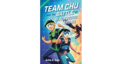 Team Chu and the Battle of Blackwood Arena by Julie C. Dao