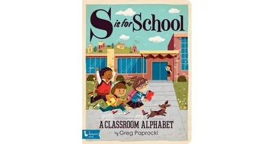 S Is for School- A Classroom Alphabet by Greg Paprocki Illustrator