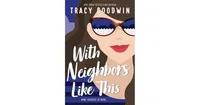 With Neighbors Like This by Tracy Goodwin