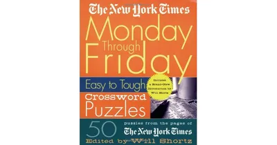 The New York Times Monday Through Friday Easy to Tough Crossword Puzzles