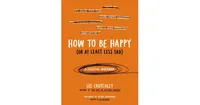 How to Be Happy (Or at Least Less Sad)