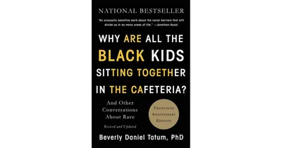 Why Are All the Black Kids Sitting Together in the Cafeteria?- And Other Conversations about Race by Beverly Daniel Tatum