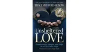 Unsheltered Love- Homelessness, Hunger and Hope in a City under Siege by Traci Medford
