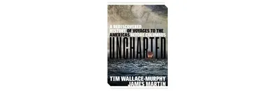 Uncharted- A Rediscovered History of Voyages to the Americas Before Columbus by Tim Wallace