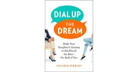 Dial Up the Dream- Make Your Daughter's Journey to Adulthood the Best