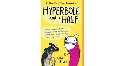 Hyperbole and a Half- Unfortunate Situations, Flawed Coping Mechanisms, Mayhem, and Other Things That Happened by Allie Brosh