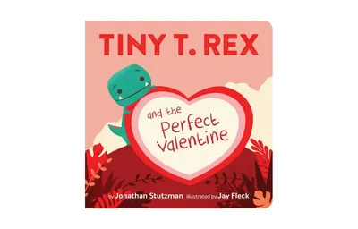 Tiny T. Rex and The Perfect Valentine by Jonathan Stutzman