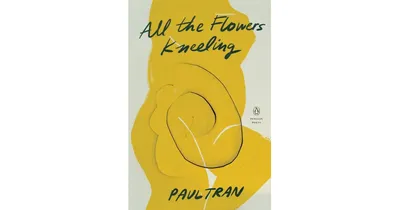 All The Flowers Kneeling by Paul Tran